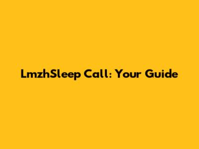 LmzhSleep Call: Your Guide
