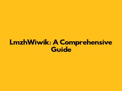 LmzhWiwik: A Comprehensive Guide