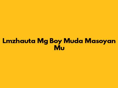 Lmzhauta Mg Boy Muda Masoyan Mu