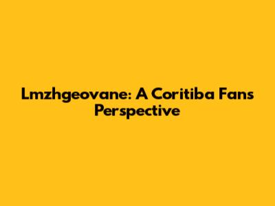 Lmzhgeovane: A Coritiba Fan's Perspective