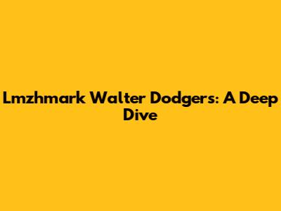 Lmzhmark Walter Dodgers: A Deep Dive