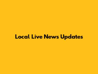 Local Live News Updates
