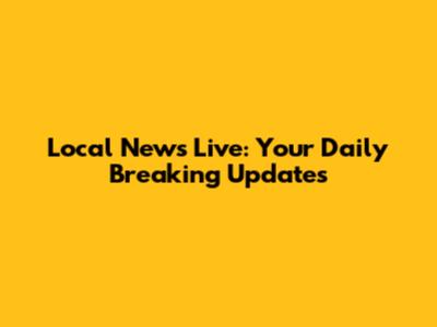 Local News Live: Your Daily Breaking Updates