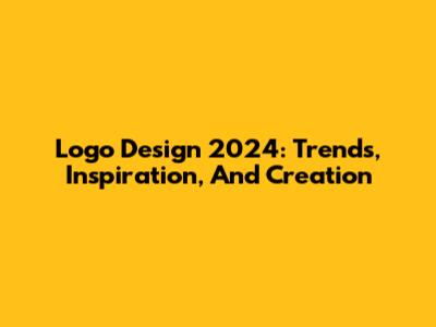 Logo Design 2024: Trends, Inspiration, And Creation