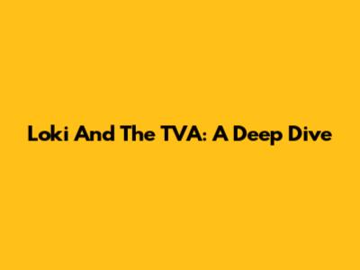 Loki And The TVA: A Deep Dive