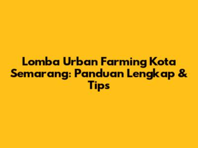 Lomba Urban Farming Kota Semarang: Panduan Lengkap & Tips