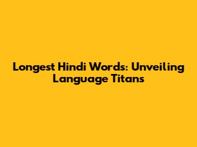 Longest Hindi Words: Unveiling Language Titans