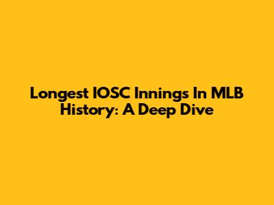 Longest IOSC Innings In MLB History: A Deep Dive