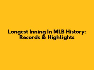 Longest Inning In MLB History: Records & Highlights