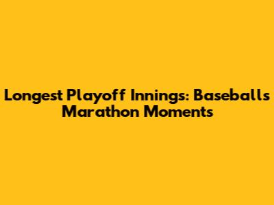 Longest Playoff Innings: Baseball's Marathon Moments