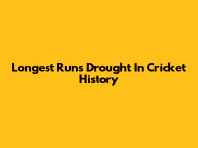 Longest Runs Drought In Cricket History