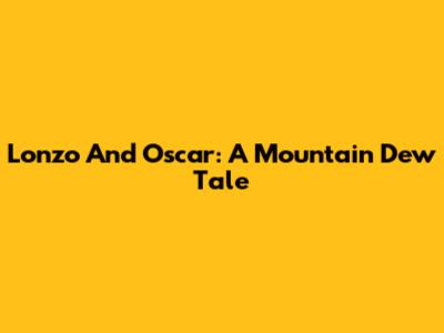 Lonzo And Oscar: A Mountain Dew Tale