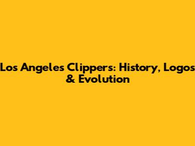Los Angeles Clippers: History, Logos & Evolution