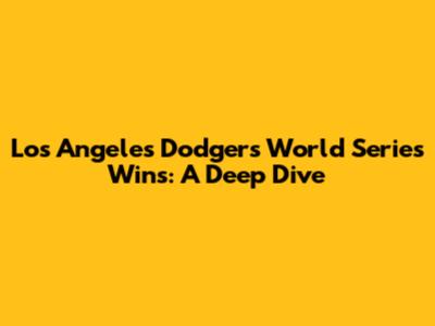 Los Angeles Dodgers World Series Wins: A Deep Dive