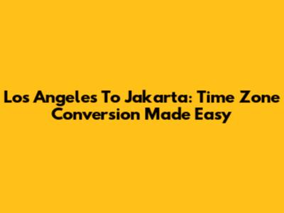 Los Angeles To Jakarta: Time Zone Conversion Made Easy
