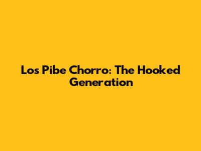 Los Pibe Chorro: The Hooked Generation