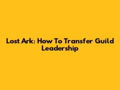 Lost Ark: How To Transfer Guild Leadership