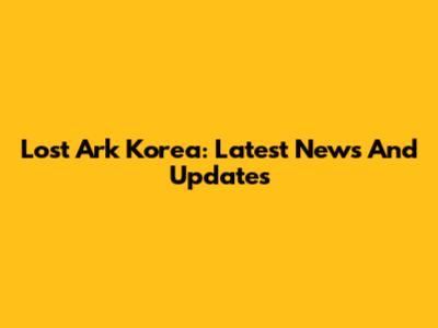 Lost Ark Korea: Latest News And Updates