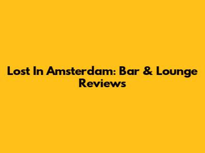 Lost In Amsterdam: Bar & Lounge Reviews