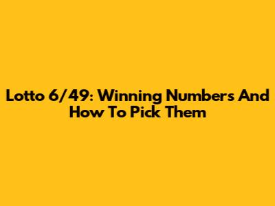Lotto 6/49: Winning Numbers And How To Pick Them