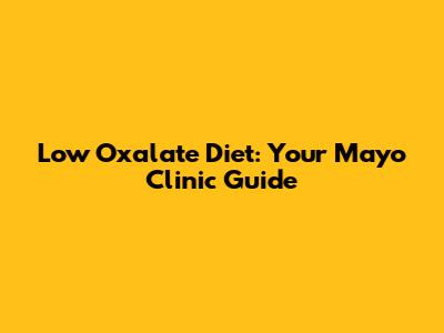 Low Oxalate Diet: Your Mayo Clinic Guide