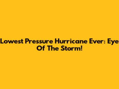 Lowest Pressure Hurricane Ever: Eye Of The Storm!