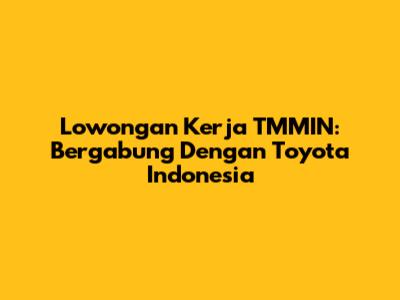 Lowongan Kerja TMMIN: Bergabung Dengan Toyota Indonesia