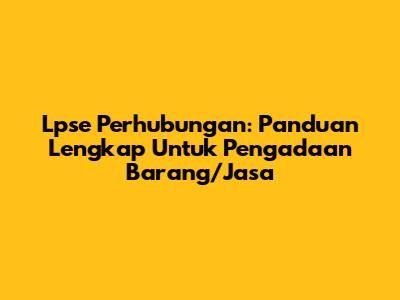 Lpse Perhubungan: Panduan Lengkap Untuk Pengadaan Barang/Jasa