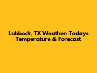 Lubbock, TX Weather: Today's Temperature & Forecast
