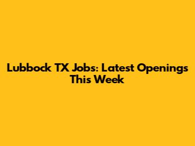 Lubbock TX Jobs: Latest Openings This Week