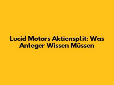 Lucid Motors Aktiensplit: Was Anleger Wissen Müssen