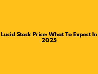 Lucid Stock Price: What To Expect In 2025