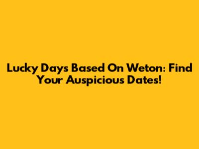 Lucky Days Based On Weton: Find Your Auspicious Dates!