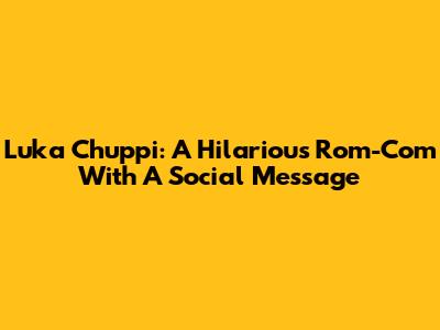 Luka Chuppi: A Hilarious Rom-Com With A Social Message