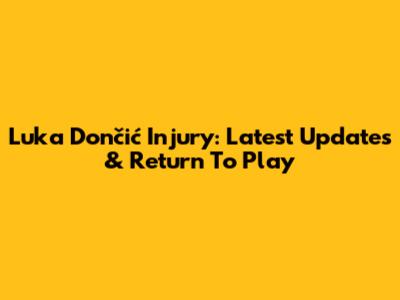 Luka Dončić Injury: Latest Updates & Return To Play