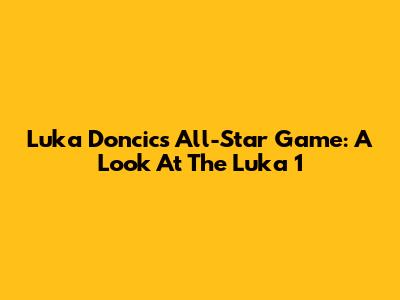 Luka Doncic's All-Star Game: A Look At The Luka 1