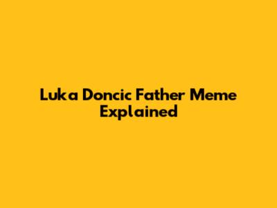 Luka Doncic Father Meme Explained