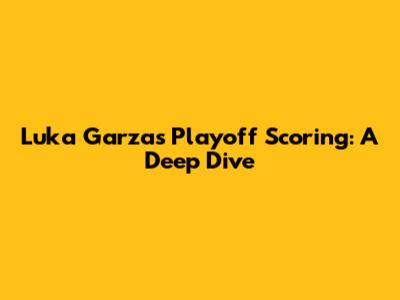 Luka Garza's Playoff Scoring: A Deep Dive