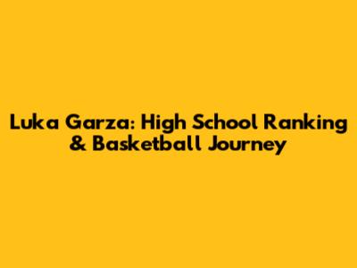 Luka Garza: High School Ranking & Basketball Journey