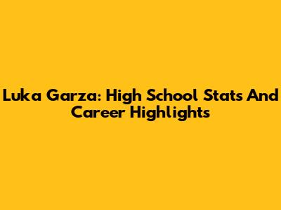 Luka Garza: High School Stats And Career Highlights