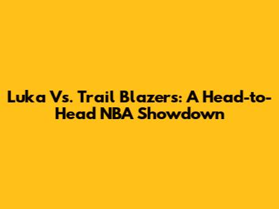 Luka Vs. Trail Blazers: A Head-to-Head NBA Showdown