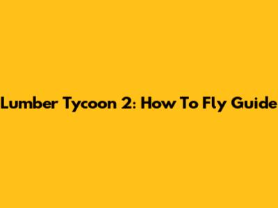 Lumber Tycoon 2: How To Fly Guide