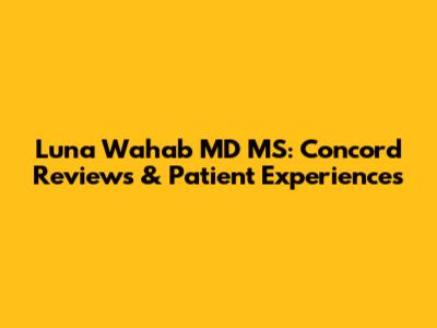 Luna Wahab MD MS: Concord Reviews & Patient Experiences