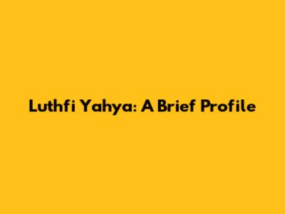 Luthfi Yahya: A Brief Profile