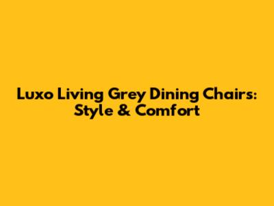 Luxo Living Grey Dining Chairs: Style & Comfort