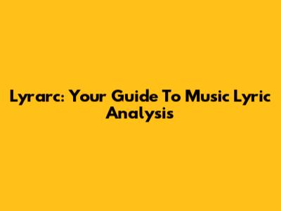 Lyrarc: Your Guide To Music Lyric Analysis
