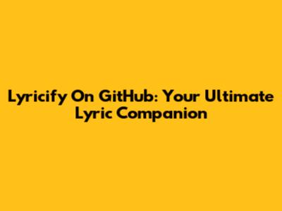 Lyricify On GitHub: Your Ultimate Lyric Companion