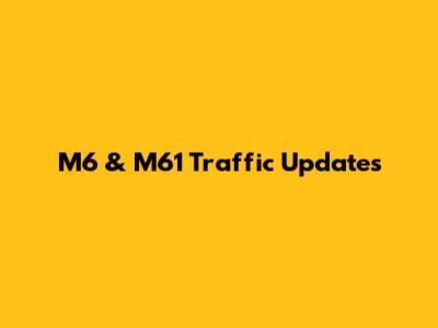 M6 & M61 Traffic Updates