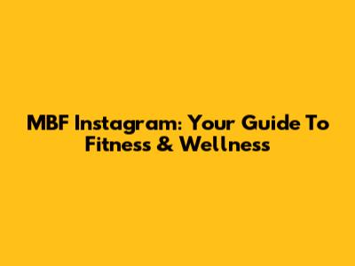 MBF Instagram: Your Guide To Fitness & Wellness