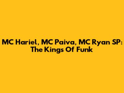 MC Hariel, MC Paiva, MC Ryan SP: The Kings Of Funk